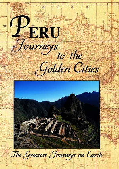 Greatest Journeys on Earth: PERU Journeys to the Golden Cities