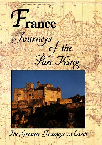 Greatest Journeys on Earth: FRANCE Journeys of the Sun King