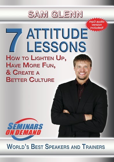 7 Attitude Lessons - How to Lighten Up, Have More Fun and Create a Better Culture